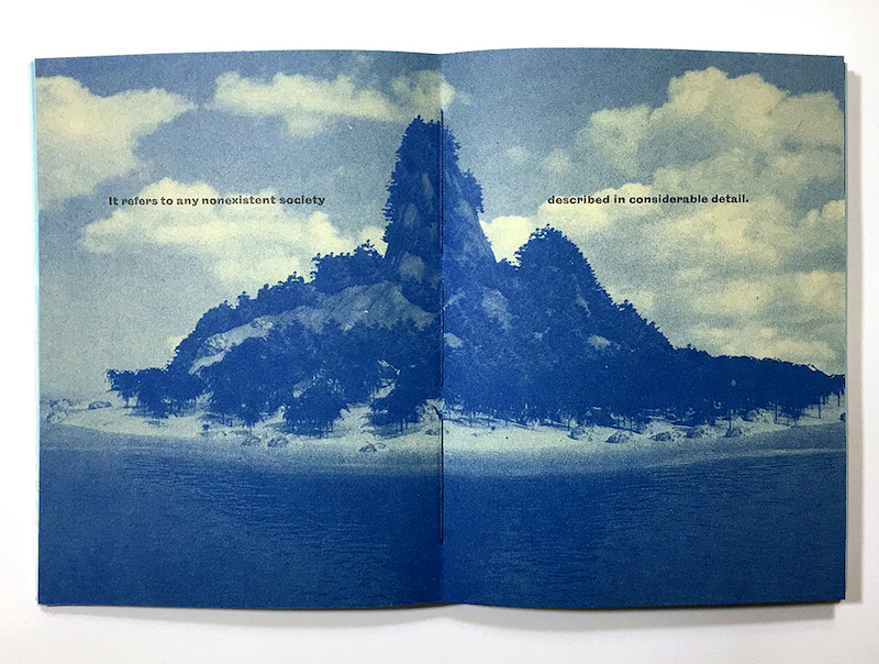 "utopia" is a printed work by faculty member Sarah Nicholls. It is a book laid open to show a print of an island in blue ink. The text on the pages reads "it refers to any nonexistent society described in considerable detail" 