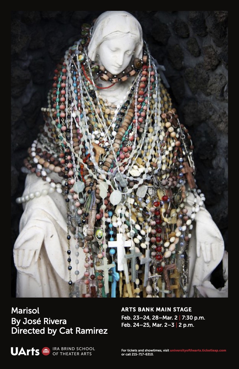 A statue of The Madonna with many mutli-colored rosary beads around her neck. The bottom of the image reads “Marisol By José Rivera Directed by Cat Ramirez”, and “Arts Bank Main Stage Feb. 23–24, 28–Mar. 2 at 7:30 p.m. / Feb. 24–25, Mar. 2–3 at 2 p.m.”. The bottom reads For tickets and showtimes, visit universityofthearts.ticketleap.com or call 215-717-6310.” 