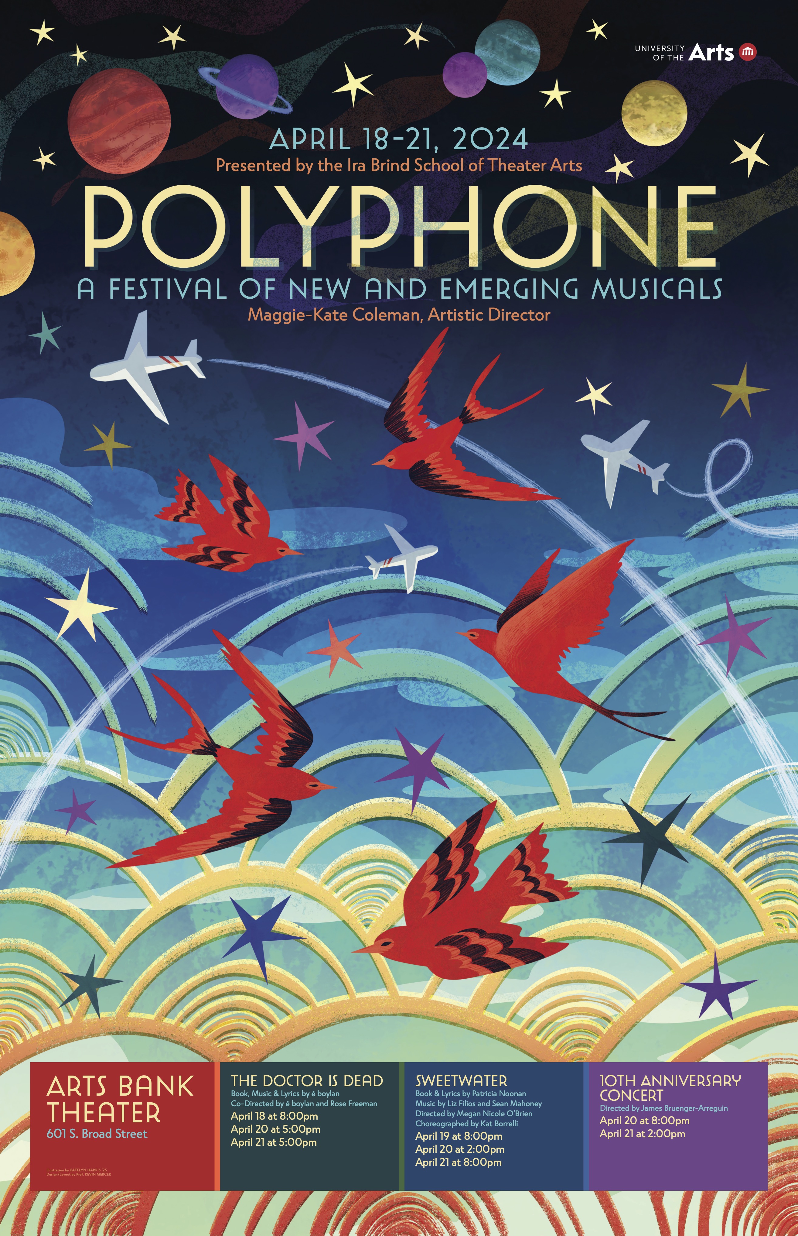  An illustration of a blue sky filled with red birds, airplanes, and multi-color stars in the foreground. In the background are clouds, and colorful arch patterns in yellow, green, and blue. The top reads “April 18–21, 2024, Presented by the Ira Brind School of Theater Arts, Polyphone A Festival of New and Emerging Musicals, Maggie-Kate Coleman, Artistic Director”. The bottom reads “Arts Bank Theater 601 S. Broad Street” along with the names of each production in the festival as found on the webpage below. 
