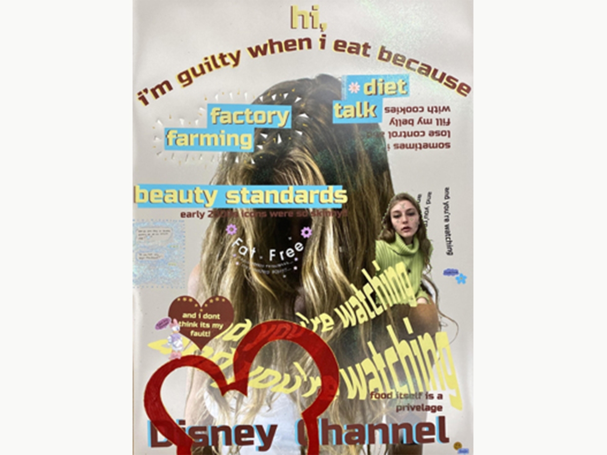 A print piece that reads "hi, i'm guilty when i eat because, diet talk, factory farming, beauty standards, and i don't think it's my fault, disney channel" with images of two girls.