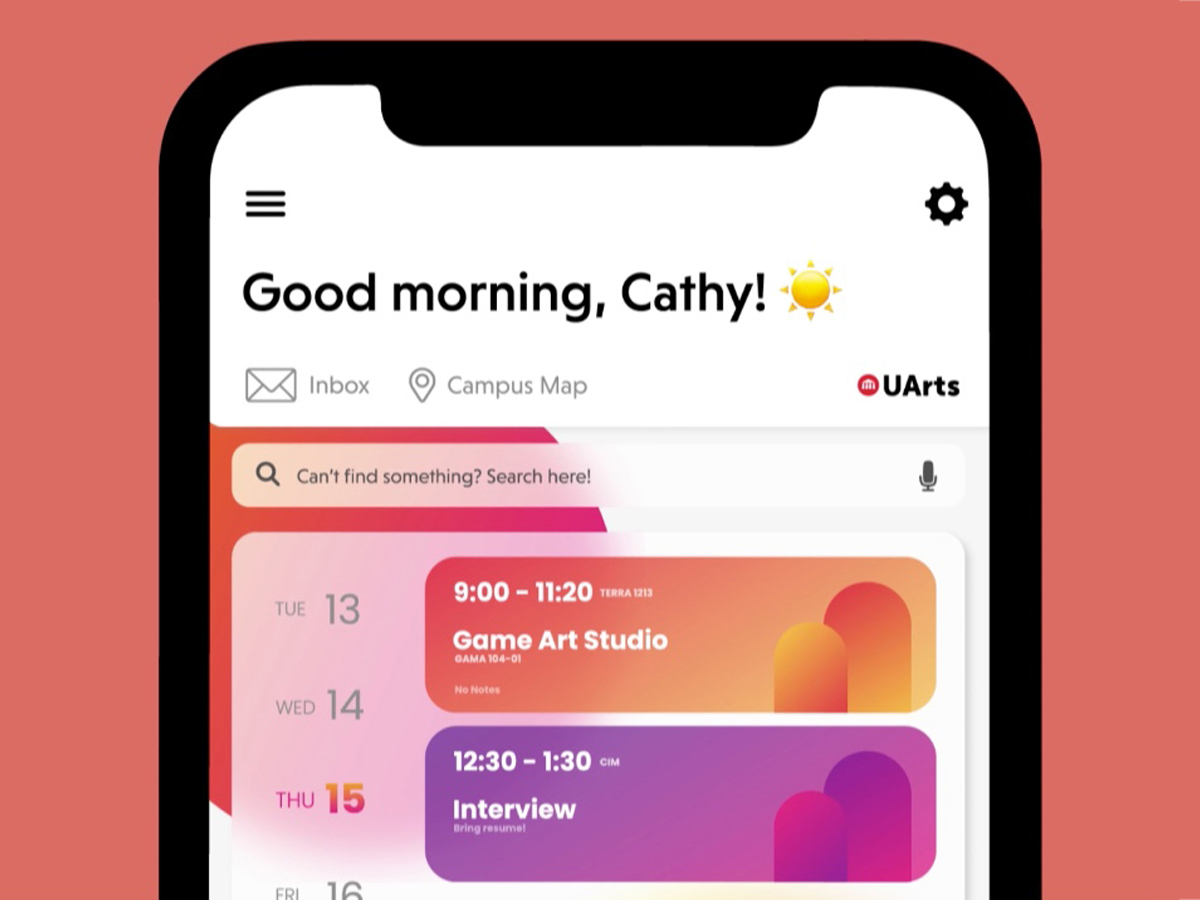 A mock app design in a modern style. The text in the app interface reads "Good morning, Cathy!" with a sun icon; "Inbox" and "Campus Map" are left aligned with the UArts logo on the right. A search bar with search and microphone icons reads "Can't find something? Search here!"; finally, a calendar-like view reads "Tue 13, Wed 14, Thu 15..." on the left and on the right, colorful appointments are shown: "Game Art Studio (9-11:20)" and "Interview (12:30-1:30)" 