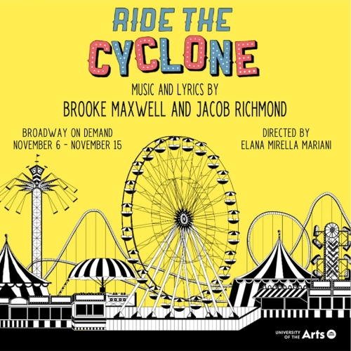 A flyer for Ride the Cyclone. A black and white drawing of a fairground with a large central ferris wheel, carnival stands and circus tents, a roller coast and additional amusement rides sits in the lower half of a caution-yellow square. Ride the Cyclone is written at the top in carnival lettering, with “cyclone” somewhat off kilter. Beneath the title are credits reading music and lyrics by brooke maxwell and jacob richmond, directed by elana mirella mariani. Additionally, broadway on demand november 6 - no
