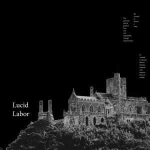 An image of a huge, castle-like building nestled on a bit of landscape with a black background. "Lucid Labor" is set in a serif typeface and hangs on the left of the image; on the right, several thin, one-word columns of text (labeled as an excerpt of "The Circular Ruins" by Jorge Luis) floating in a harmonious arrangement.