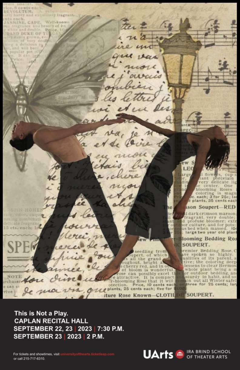A collage featuring two slightly transparent people dancing in the foreground, one in a black dress, another in black pants. Other elements include a drawn butterfly, sheet music, a handwritten letter, a street light, and a newspaper clipping. All elements are a mix of browns, tans, black and grey. The bottom reads “This is Not a Play. Caplan Recital Hall September 22, 23, 2023 7:30 P.M. // September 23, 2023 at 2 P.M.”. 